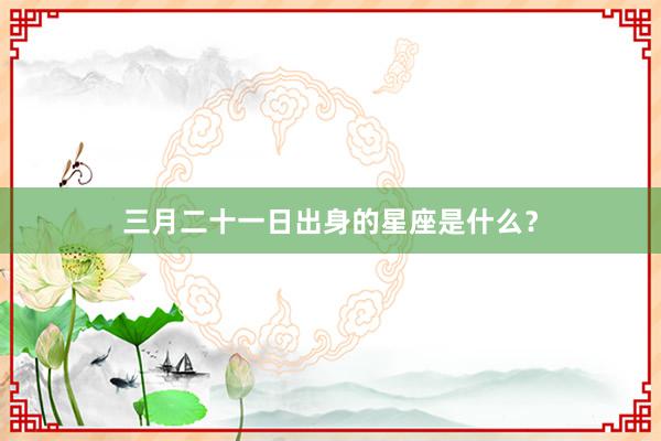 三月二十一日出身的星座是什么？