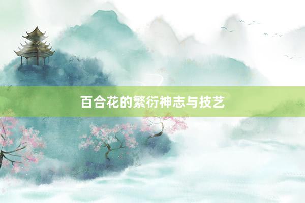 百合花的繁衍神志与技艺
